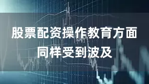股票配资操作教育方面同样受到波及