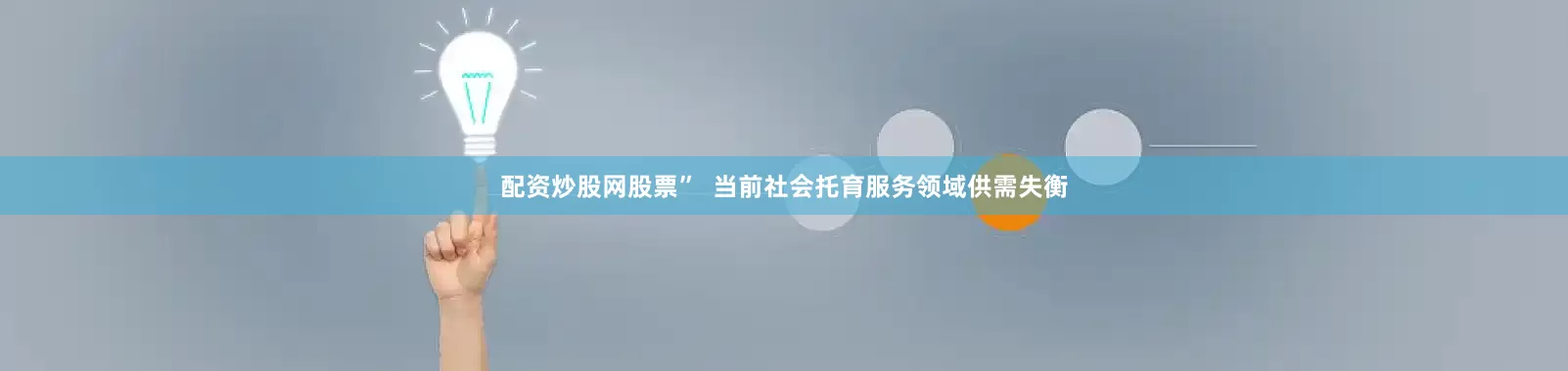 配资炒股网股票”  当前社会托育服务领域供需失衡